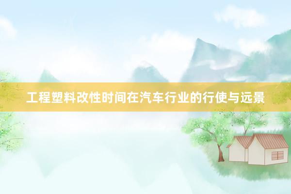 工程塑料改性时间在汽车行业的行使与远景