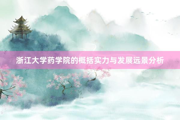 浙江大学药学院的概括实力与发展远景分析